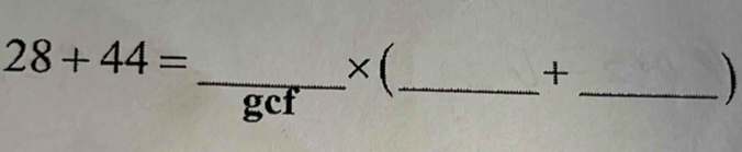 28+44=
_× (_ 
_ 
+
gcf