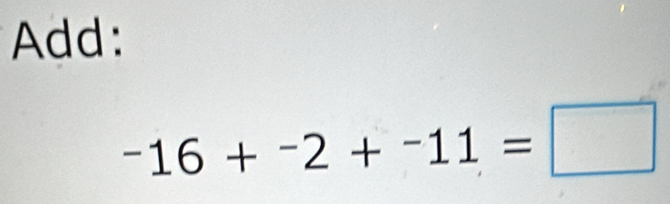 Add:
-16+^-2+^-11=□