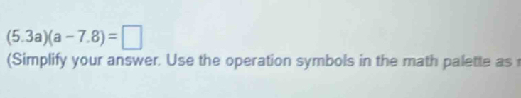 (5.3a)(a-7.8)=□
(Simplify your answer. Use the operation symbols in the math palette as