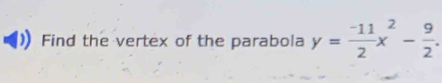 Find the vertex of the parabola y= (-11)/2 x^2- 9/2 .