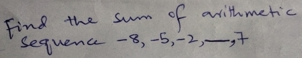 Find the sum of withmetic 
sequence -8, -5, -2,_ ,