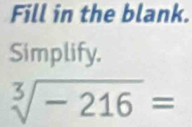 Fill in the blank. 
Simplify.
sqrt[3](-216)=