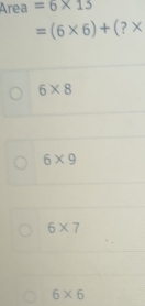 Area =6* 13
=(6* 6)+(?*
6* 8
6* 9
6* 7
6* 6