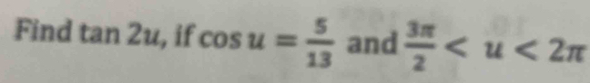 Find tan 2u , if cos u= 5/13  and  3π /2 