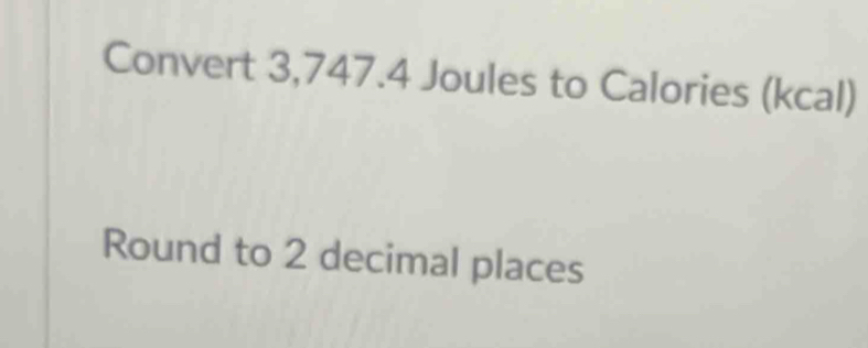 Convert 3,747.4 Joules to Calories (kcal) 
Round to 2 decimal places