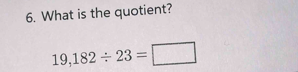 What is the quotient?
19,182/ 23=□