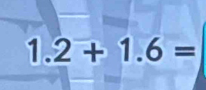 1.2+1.6=