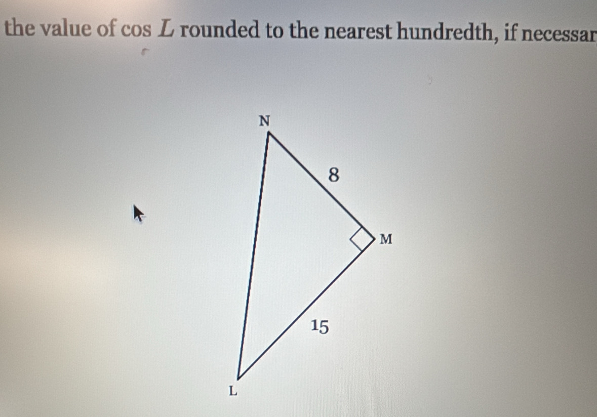 the value of cos L rounded to the nearest hundredth, if necessar