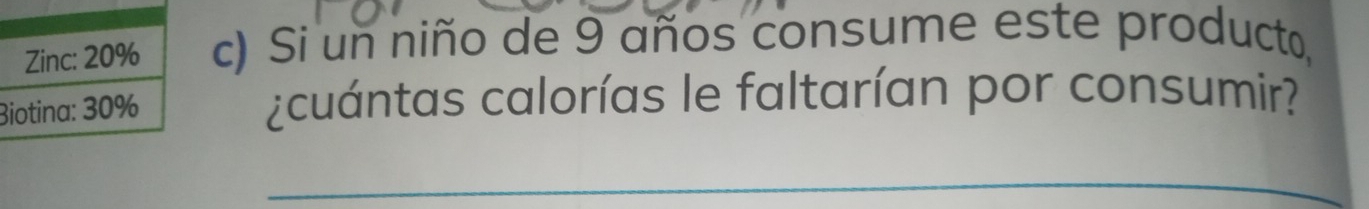 Si un niño de 9 años consume este producto, 
B ¿cuántas calorías le faltarían por consumir? 
_