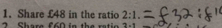 Share £48 in the ratio 2:1. 
2 Share £60 in the ratio 3· 1