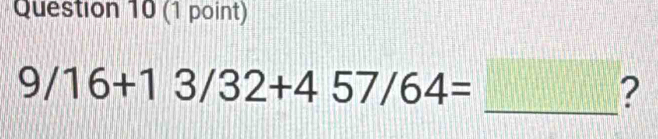 9/16+13/32+457/64= || _ ?