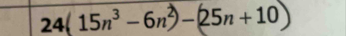 24(15n³ − 6n³−(25n + 10)