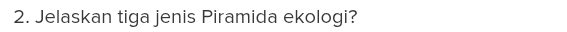 Jelaskan tiga jenis Piramida ekologi?