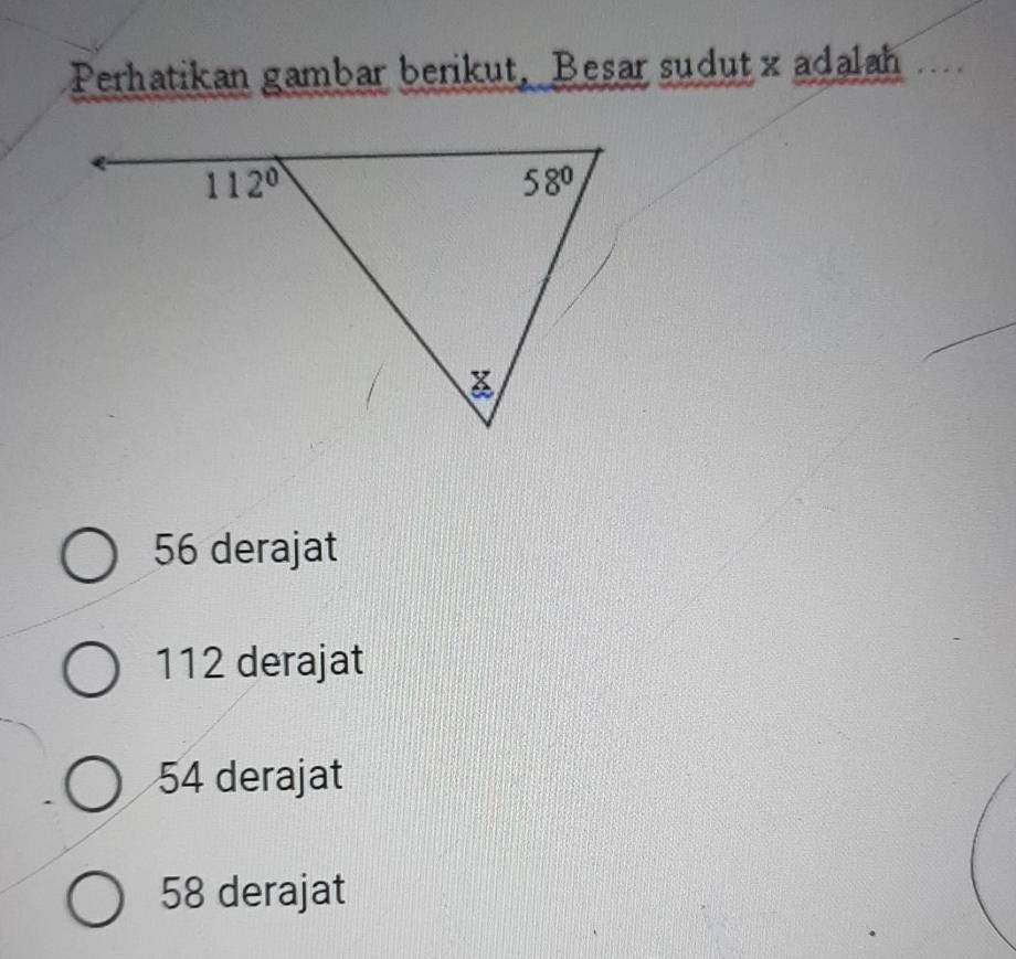 Perhatikan gambar berikut, Besar sudut x adalah
56 derajat
112 derajat
54 derajat
58 derajat