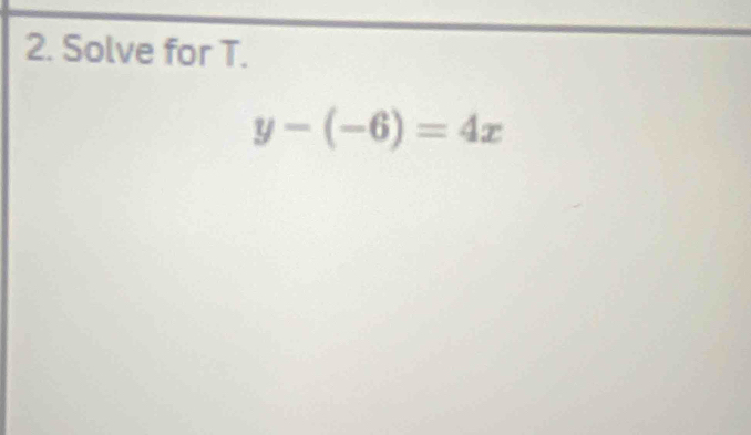 Solve for T.
y-(-6)=4x