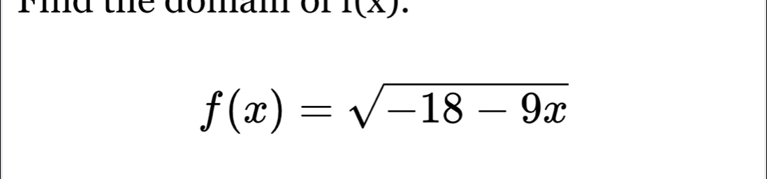 md the domam or 1(x).
f(x)=sqrt(-18-9x)