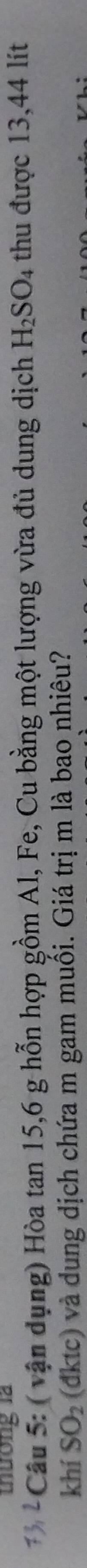 thường la 
* Câu 5: ( vận dụng) Hòa tan 15, 6 g hỗn hợp gồm Al, Fe, Cu bằng một lượng vừa đủ dung dịch H_2SO_4 thu được 13,44 lít 
khí SO_2 (dktc) và dung dịch chứa m gam muồi. Giá trị m là bao nhiêu?