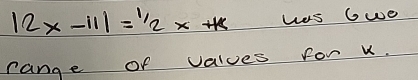 |2x-11|=^1/_2x+k wes 6we 
range of values for k.