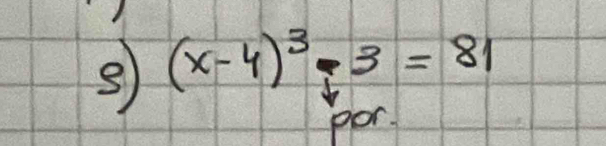 (x-4)^3-3=81
por.