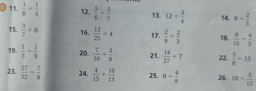 ④11.  1/8 /  1/4  12.  5/6 /  2/7  13. 12/  3/4  14. 8/  2/5 
15.  3/7 / 6 16.  12/25 / 4 17.  2/9 /  2/3  18.  8/15 /  4/5 
19.  1/3 /  1/9  20.  7/10 /  3/8  21.  14/27 / 7 22.  5/8 / 15
23.  27/32 /  7/8  24.  4/15 /  10/13  25. 9/  4/9  26. 10/  5/12 