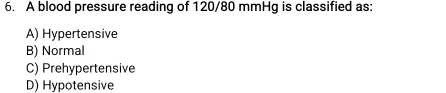 A blood pressure reading of 120/80 mmHg is classified as:
A) Hypertensive
B) Normal
C) Prehypertensive
D) Hypotensive