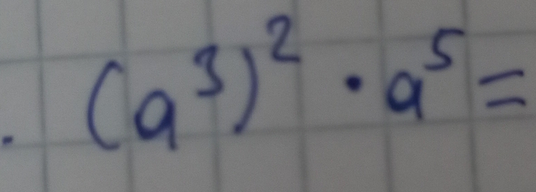 (a^3)^2· a^5=