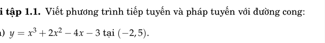 tập 1.1. Viết phương trình tiếp tuyến và pháp tuyến với đường cong: 
) y=x^3+2x^2-4x-3tai(-2,5).