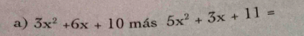 3x^2+6x+10 más 5x^2+3x+11=