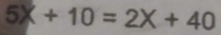 5X+10=2X+40