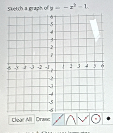 Sketch a graph of y=-x^2-1. 
Clear All Draw: