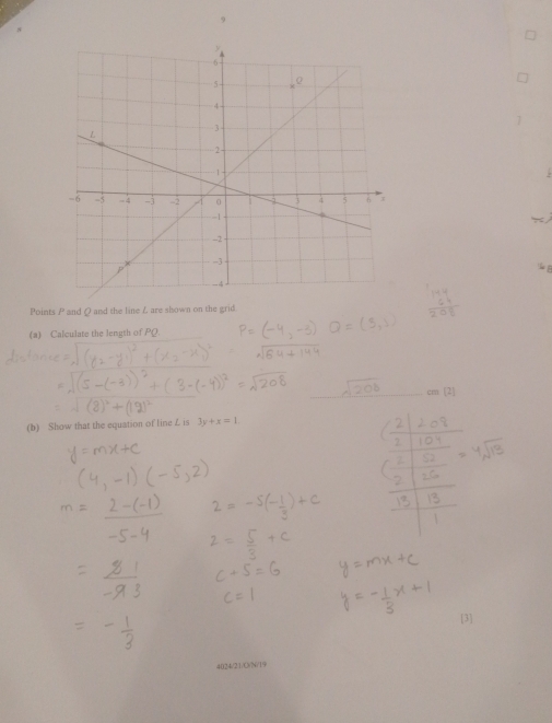 P and Q and the line L are shown on the grid 
(a) Calculate the length of PQ.
cm[2]
(b) Show that the equation of line L is 3y+x=1
[3] 
4024/21/O/N/19