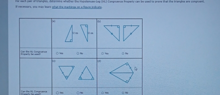 For each pair of triangles, determine whether the Hypotesuse-Leg (HL) Congruence Property can be used to prove that the triangles are congruent. 
Of necessary, you may learn what the markings on a figure indicate 
Can the HL Congruence ○Ys ○ ○% ū ti