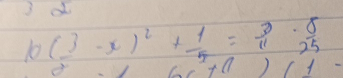 3
10( 3/2 -x)^2+ 1/5 = 3/11 ·  8/25 
6c^2+(1)(1  1/7 