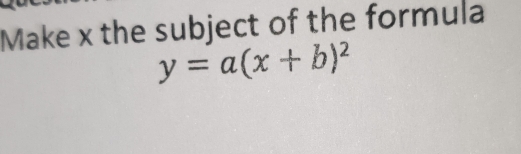 Make x the subject of the formula
y=a(x+b)^2