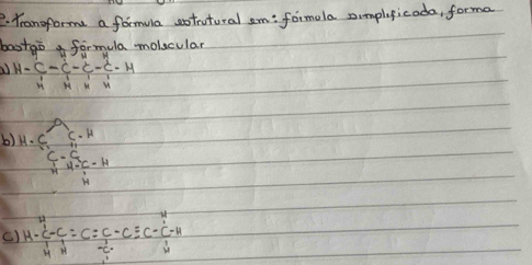 Yranoform a formula soteutural am: formola simplificoda, forma
bastgo formula molacular
H-C-C-C-C-C-H
b) H=frac C^x_C-G= 1/2 C^(-14)_CC^x_C· C^2_C-4^C^(10)_C
() H-frac frac 1C^(2-)_4H= C=frac C-C-Cequiv C-C=C-H=frac c-c=C-