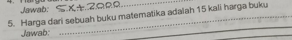 Jawab: 
5. Harga dari sebuah buku matematika adalah 15 kali harga buku_ 
Jawab: 
_ 
_