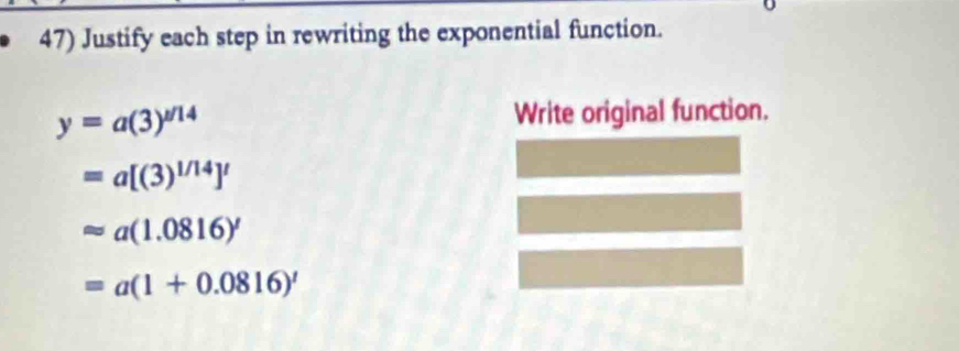 Justify each step in rewriting the exponential function.
y=a(3)^y/14 Write original function.
=a[(3)^1/14]'
approx a(1.0816)'
=a(1+0.0816)'