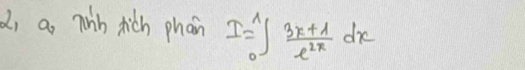 d, a win tich phain I=∈t _0^(1frac 3x+1)e^(2x)dx