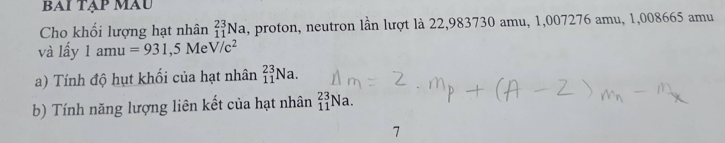 Cho khối lượng hạt nhân _(11)^(23)Na , proton, neutron lần lượt là 22,983730 amu, 1,007276 amu, 1,008665 amu 
và lấy 1amu=931,5MeV/c^2
a) Tính độ hụt khối của hạt nhân _(11)^(23)Na. 
b) Tính năng lượng liên kết của hạt nhân _(11)^(23)Na. 
7