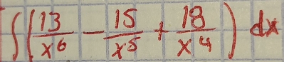 ∈t ( 13/x^6 - 15/x^5 + 18/x^4 )dx