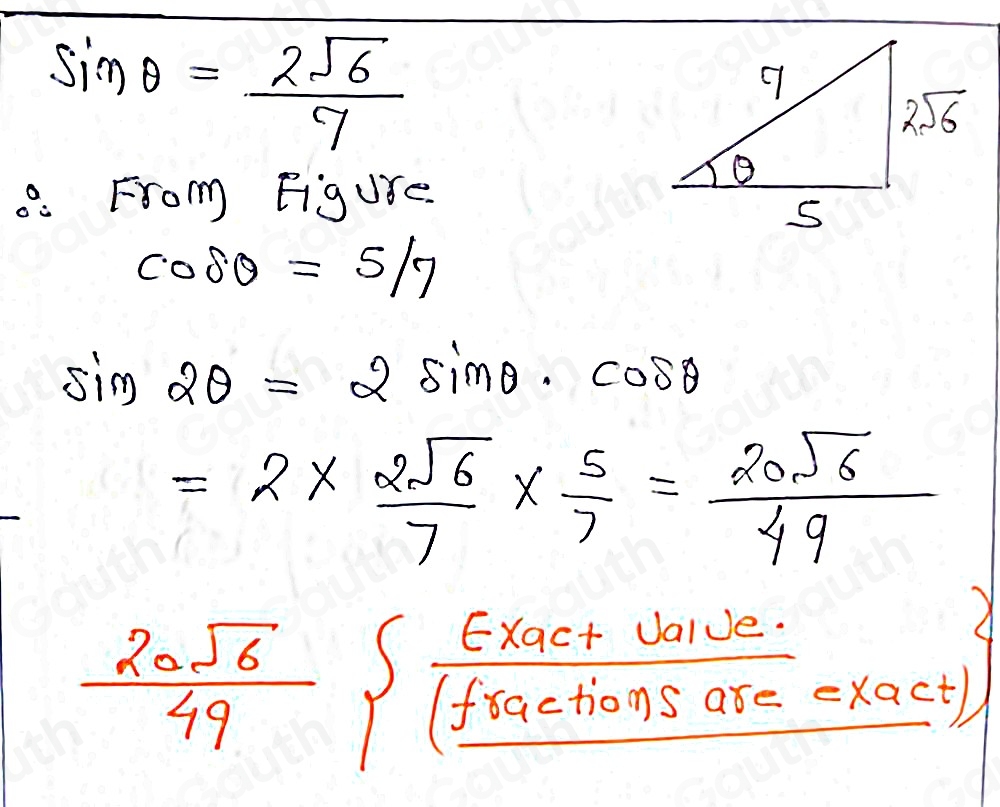 sin θ = 2sqrt(6)/7 . From Figure.
cos θ = 5/7 
sin 2θ =2sin θ · cos θ
=2*  2sqrt(6)/7 *  5/7 = 20sqrt(6)/49 
 2asqrt(6)/49   (Exac+Uaive.)/(fractionsareexact) 