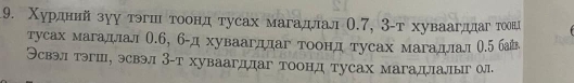 Χурдний зуу тэгшιетоонд тусах магадлал О. 7, 3 -т хуваагддаге τтоонΙ 
тусах магадлал О. 6, 6 -д хуваагдлаг тоонд тусах магадлал О. 5баї
Эсвэл тэгш, эсвэл З-т хуваагддаг тоонд тусах магадлалыг ол