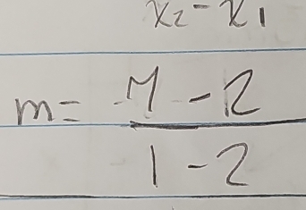 x_2-x_1
m= (11-2)/1-2 