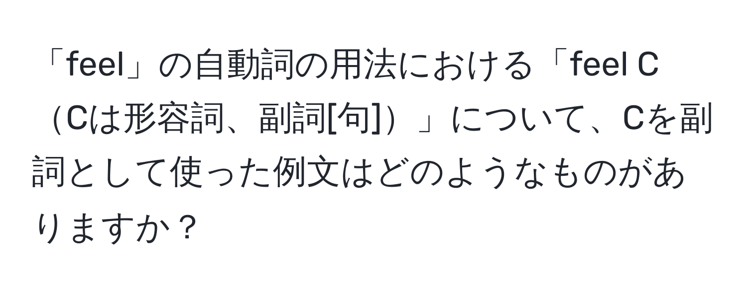 「feel」の自動詞の用法における「feel CCは形容詞、副詞[句]」について、Cを副詞として使った例文はどのようなものがありますか？