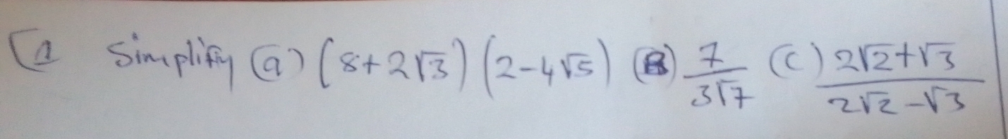 simplify (a)(8+2sqrt(3))(2-4sqrt(5))  7/3sqrt(7)  Cc  (2sqrt(2)+sqrt(3))/2sqrt(2)-sqrt(3) 