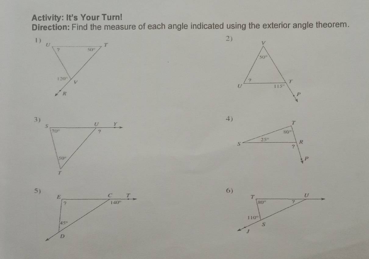 Activity: It's Your Turn!
Direction: Find the measure of each angle indicated using the exterior angle theorem.
2)
1 )
3)
4)