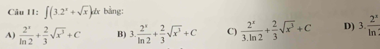 ∈t (3.2^x+sqrt(x))dx bằng:
A)  2^x/ln 2 + 2/3 sqrt(x^3)+C B) 3. 2^x/ln 2 + 2/3 sqrt(x^3)+C C)  2^x/3.ln 2 + 2/3 sqrt(x^3)+C D) 3. 2^x/ln ? 