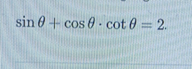 sin θ +cos θ · cot θ =2.