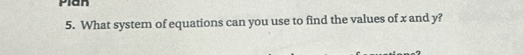 Pian 
5. What system of equations can you use to find the values of x and y?