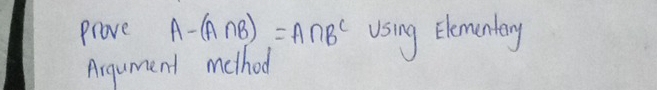 Prove A-(A∩ B)=A∩ B^C using themonday 
Argument method